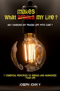 What Makes My Life? – Am I Handling My Fragile Life With Care?