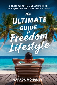 The Ultimate Guide to Freedom Lifestyle: Create Wealth, Live Anywhere and Enjoy Life on Your Own Terms