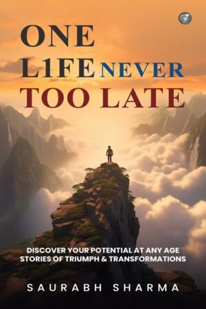 One Life : Never Too Late – Discover Your Potential at Any Age : Stories of Triumph and Transformations