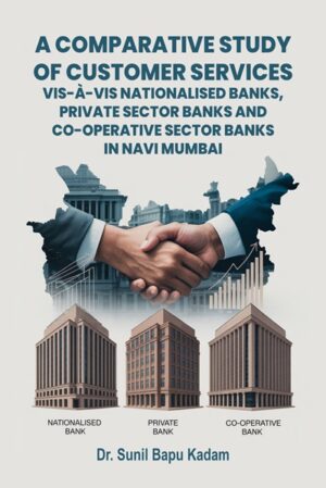 A COMPARATIVE STUDY OF CUSTOMER SERVICES VIS-À-VIS NATIONALISED BANKS, PRIVATE SECTOR BANKS AND CO-OPERATIVE SECTOR BANKS IN NAVI MUMBAI