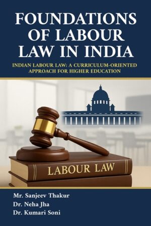 Foundations of Labour Law in India: Indian Labour Law – A Curriculum-Oriented Approach for Higher Education