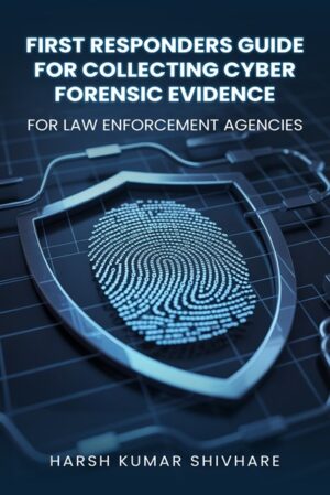 First Responders Guide for Collecting Cyber Forensic Evidence: For Law Enforcement Agencies