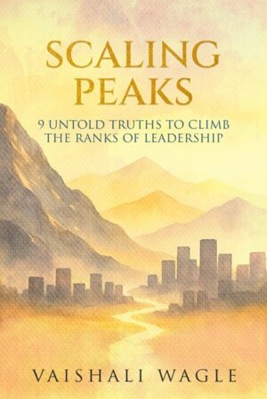 SCALING PEAKS: 9 UNTOLD TRUTHS TO CLIMB THE RANKS OF LEADERSHIP