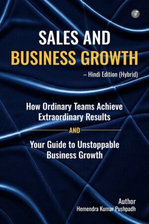 Sales and Business Growth – Hindi Edition (Hybrid): How Ordinary Teams Achieve Extraordinary Results And Your Guide to Unstoppable Business Growth