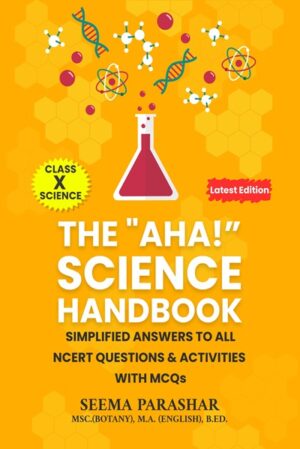 The “AHA!” Science Handbook Simplified Answers to All NCERT Questions & Activities With MCQs: Class X Science