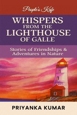 Whispers from the Lighthouse of Galle: Stories of Friendships & Adventures in Nature