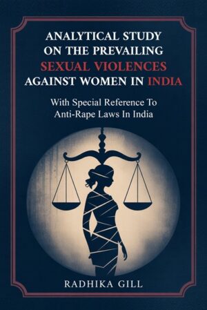 ANALYTICAL STUDY ON THE PREVAILING SEXUAL VIOLENCES AGAINST WOMEN IN INDIA- WITH SPECIAL RAFERENCE TO ANTI-RAPE LAWS IN INDIA