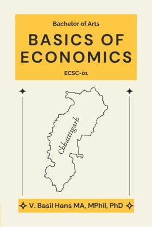 BASICS OF ECONOMICS: Bachelor of Arts (With a Focus on Chhattisgarh)
