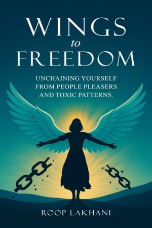 Wings to Freedom: Unchaining Yourself from People Pleasers and Toxic Patterns.