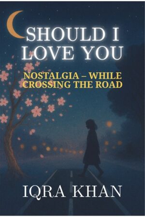 Should I Love You: Nostelgia – While Crossing the Road