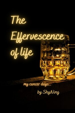 The Effervescence of Life: My Cancer Days