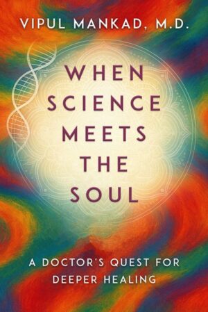 When Science Meets the Soul: A Doctor’s Quest for Deeper Healing (Paperback)
