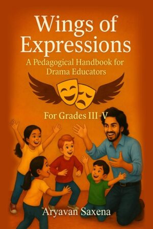 Wings of Expressions: A Pedagogical Handbook for Drama Educators (Grades III–V)