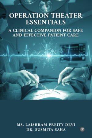 Operation Theater Essentials: A Clinical Companion for Safe and Effective Patient Care