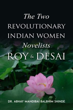 The Two Revolutionary Indian Women Novelists Roy and Desai