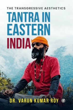 Tantra In Eastern India: The Transgressive Aesthetics