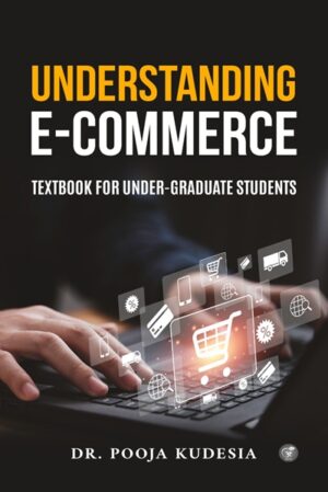Understanding E-Commerce: Textbook for Under-Graduate Students