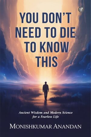 You Don’t Need to Die to Know This: Ancient Wisdom and Modern Science for a Fearless Life (Hardcover)