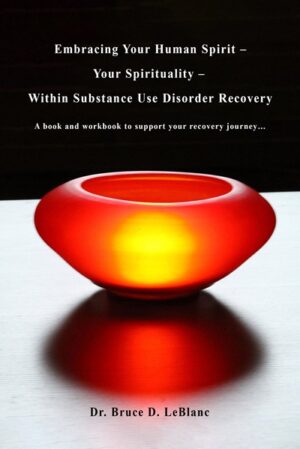 Embracing Your Human Spirit – Your Spirituality – Within Substance Use Disorder Recovery: A book and workbook to support your recovery journey…