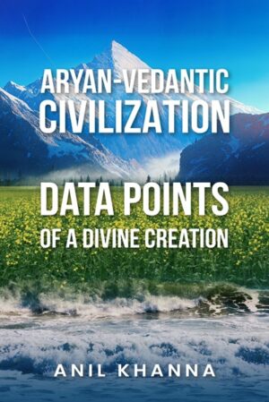 Aryan – Vedantic Civilization: Data Points of a Divine Creation