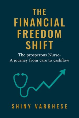 The Financial Freedom Shift: The prosperous Nurse – A journey from care to cashflow