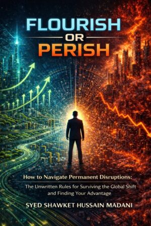 Flourish or Perish: How to Navigate Permanent Disruptions: The Unwritten Rules for Surviving the Global Shift and Finding Your Advantage