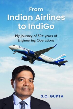 From Indian Airlines to IndiGo: My Journey of 50+ years of Engineering Operations (Hardcover)