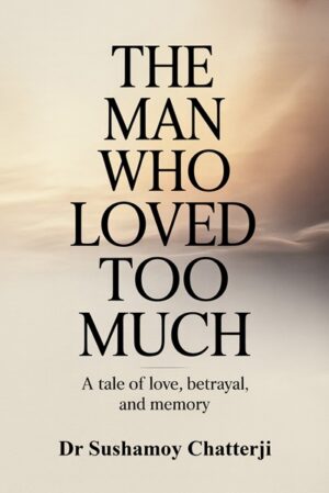 The Man Who Loved Too Much: A tale of love, betrayal, and memory