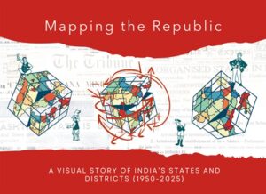 Mapping the Republic: Visual Story of India’s States and Districts 1950–2024 (Hardcover)