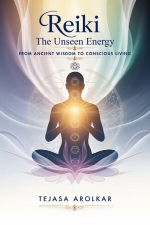 Reiki: The Unseen Energy: From Ancient Wisdom to Conscious Living