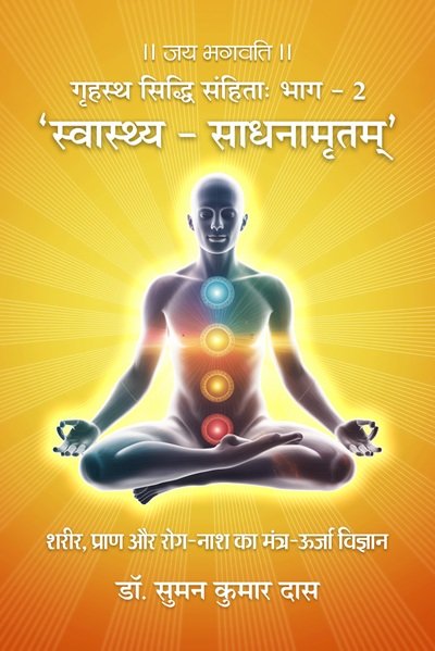 Gṛhastha Siddhi Samhita Bhag II Swasthya Sadhanamṛtam: Sharir, Prana aur Rog Naash ka Mantra Urja Vigyan