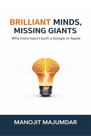 Brilliant Minds, Missing Giants: Why India hasn’t built a Google or Apple (Hardcover)