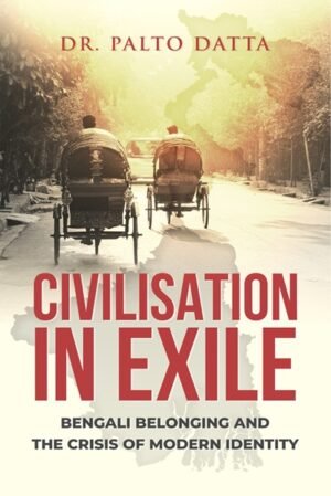 Civilisation In Exile: Bengali Belonging and the Crisis of Modern Identity