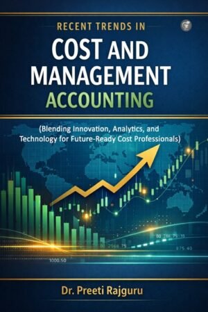 Recent Trends in Cost and Management Accounting (Blending Innovation, Analytics, and Technology for Future-Ready Cost Professionals)