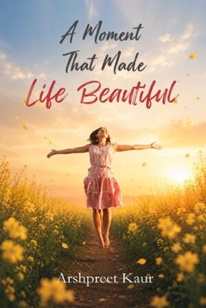 A Moment That Made Life Beautiful: A Heartfelt Journey Through Life’s Precious Moments