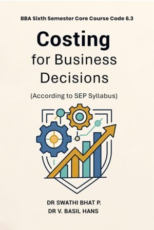 COSTING FOR BUSINESS DECISIONS: Bachelor of Business Administration, VI Semester, Core Paper 6.3