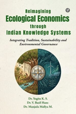 Reimagining Ecological Economics through Indian Knowledge Systems: Integrating Tradition, Sustainability and Environmental Governance