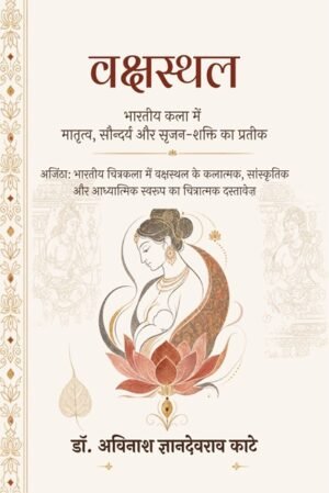 VAKSHASTHAL: Bharatiya Kala Mein Matrutva, Saundarya Aur Srijan-Shakti Ka Prateek: Ajanta: Bharatiya Chitrakala Mein Vakshasthal Ke Kalatmak, Sanskritik Aur Adhyatmik Swaroop Ka Chitratmak Dastavez