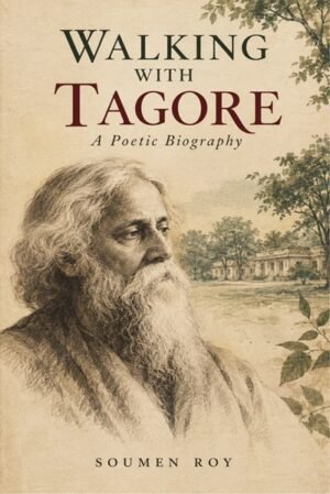 Walking With Tagore: A Poetic Biography