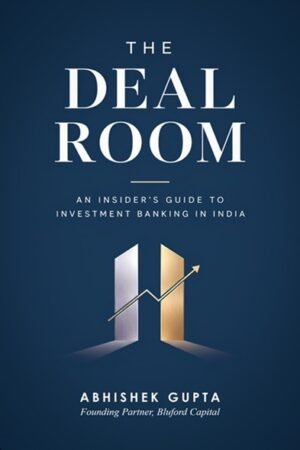 The Deal Room: An Insider’s Guide to Investment Banking in India